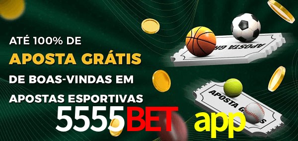 5555bet app Ate 100% de Aposta Gratis